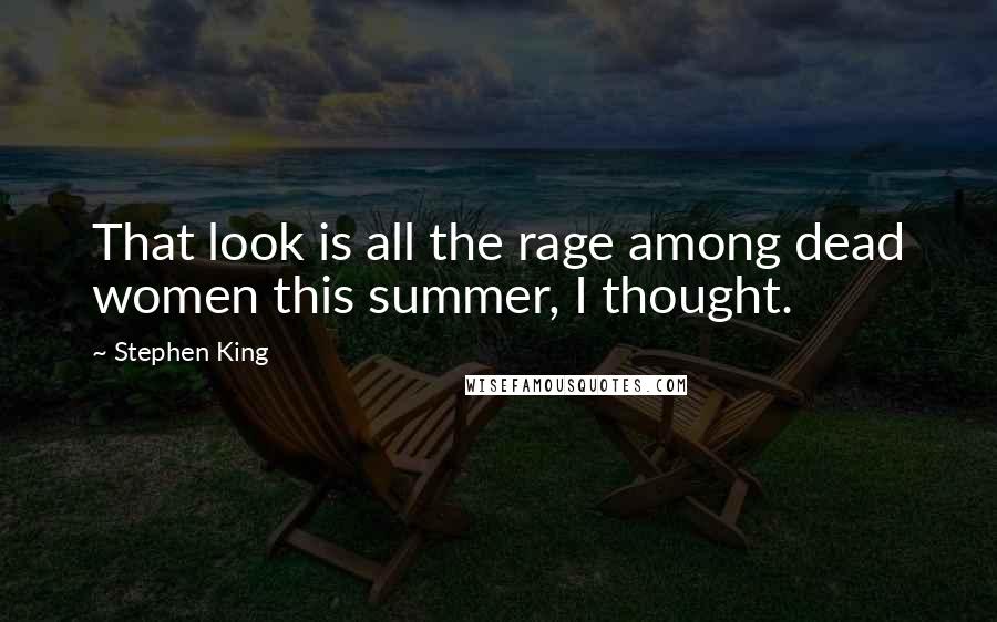 Stephen King Quotes: That look is all the rage among dead women this summer, I thought.