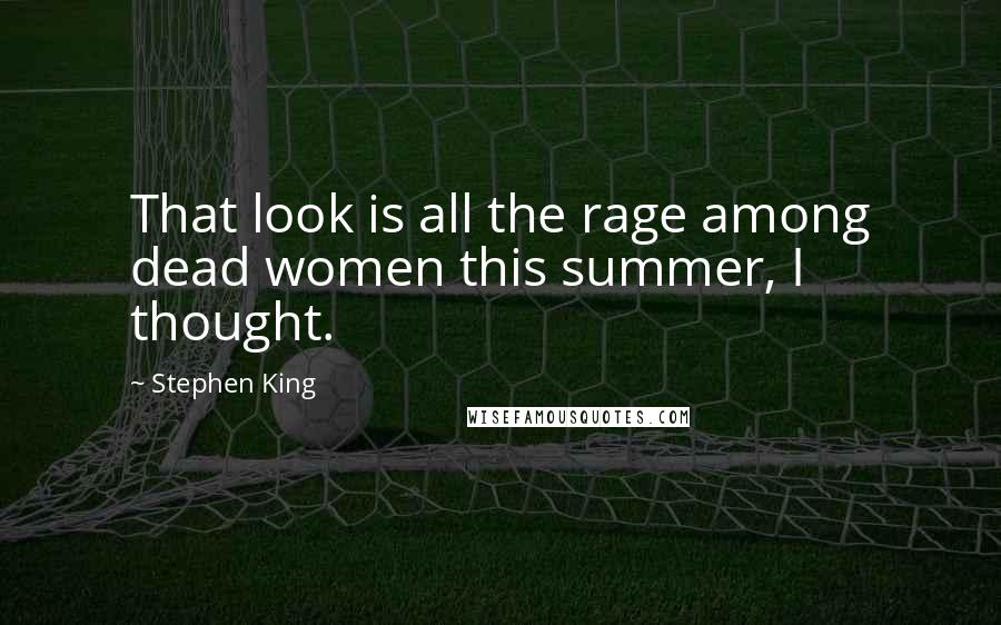 Stephen King Quotes: That look is all the rage among dead women this summer, I thought.