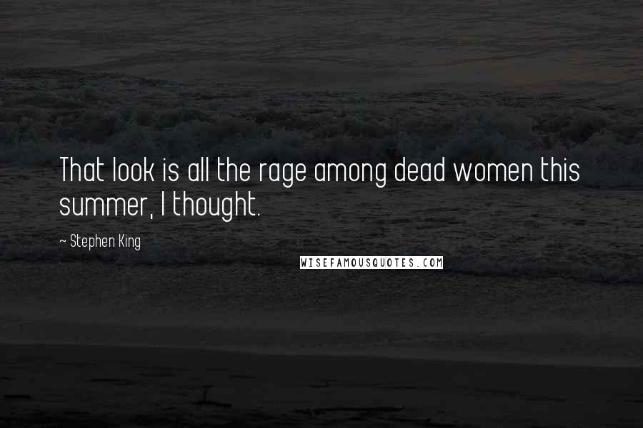 Stephen King Quotes: That look is all the rage among dead women this summer, I thought.