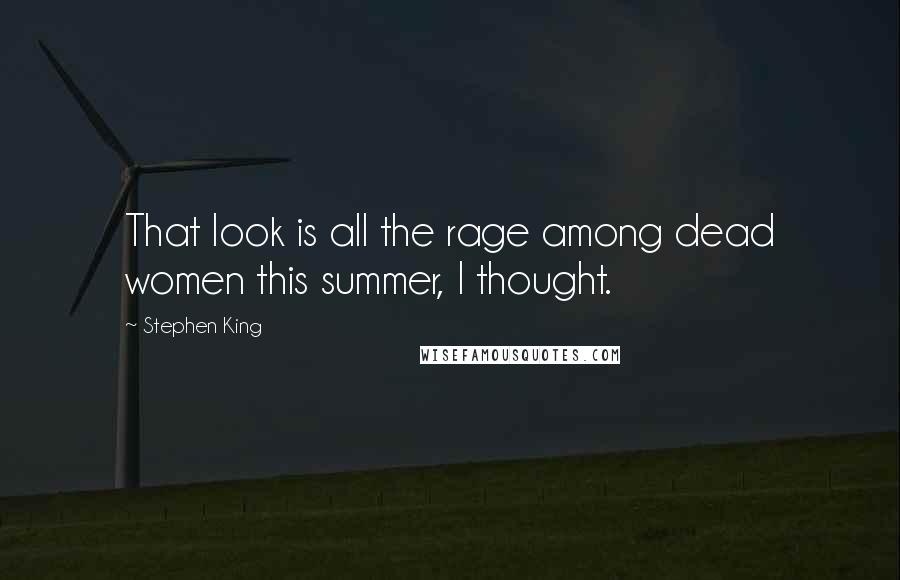 Stephen King Quotes: That look is all the rage among dead women this summer, I thought.