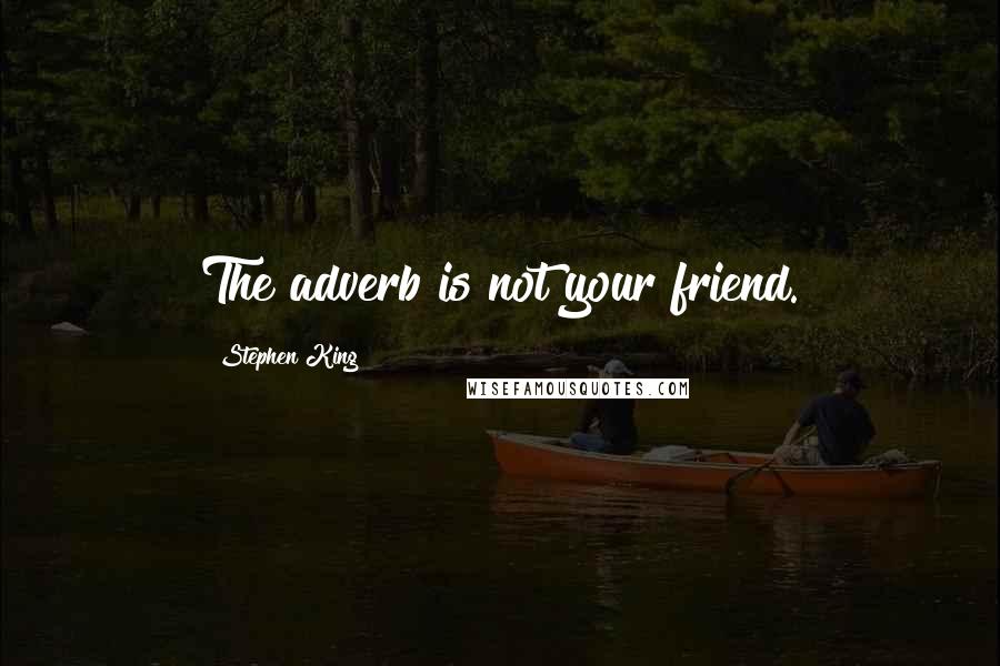 Stephen King Quotes: The adverb is not your friend.