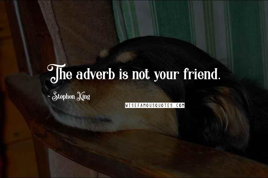 Stephen King Quotes: The adverb is not your friend.