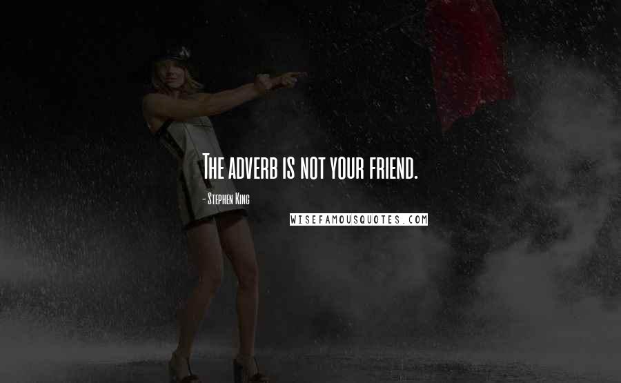 Stephen King Quotes: The adverb is not your friend.