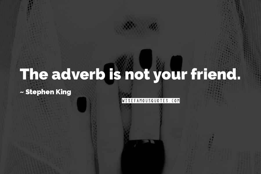 Stephen King Quotes: The adverb is not your friend.