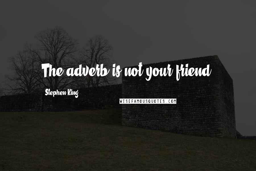 Stephen King Quotes: The adverb is not your friend.