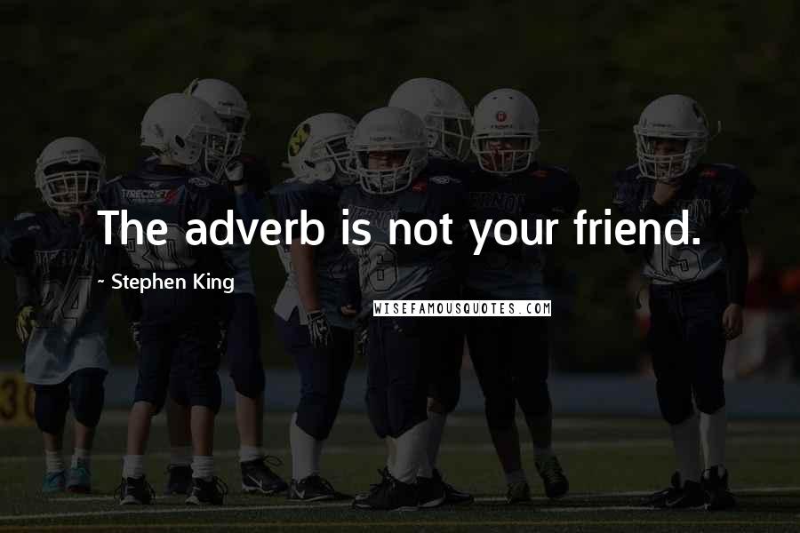 Stephen King Quotes: The adverb is not your friend.