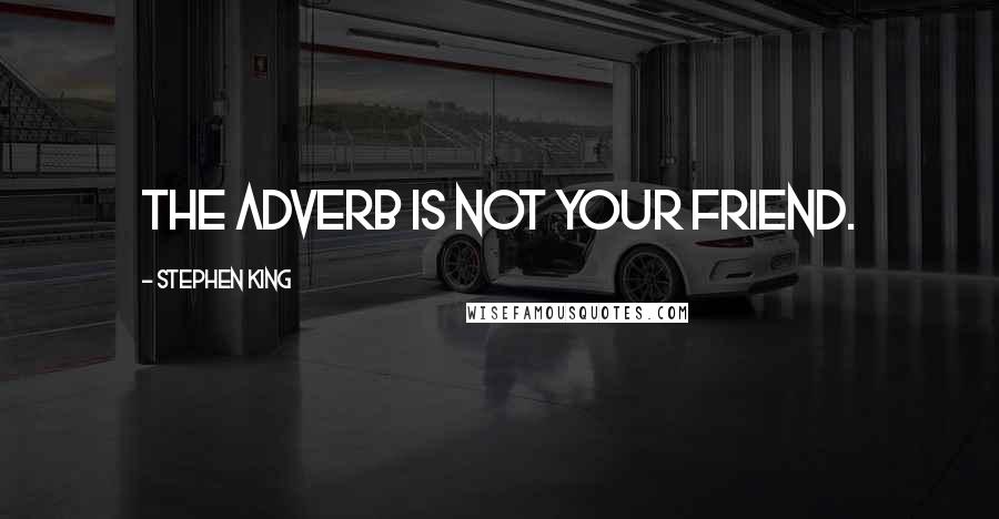 Stephen King Quotes: The adverb is not your friend.