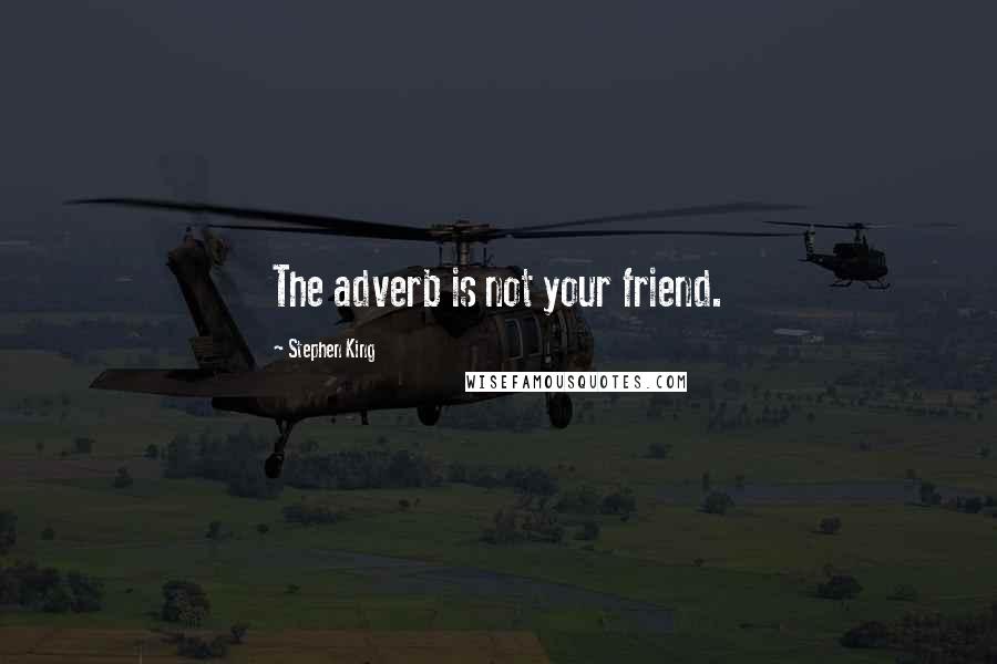 Stephen King Quotes: The adverb is not your friend.