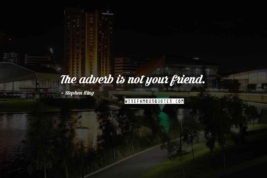 Stephen King Quotes: The adverb is not your friend.