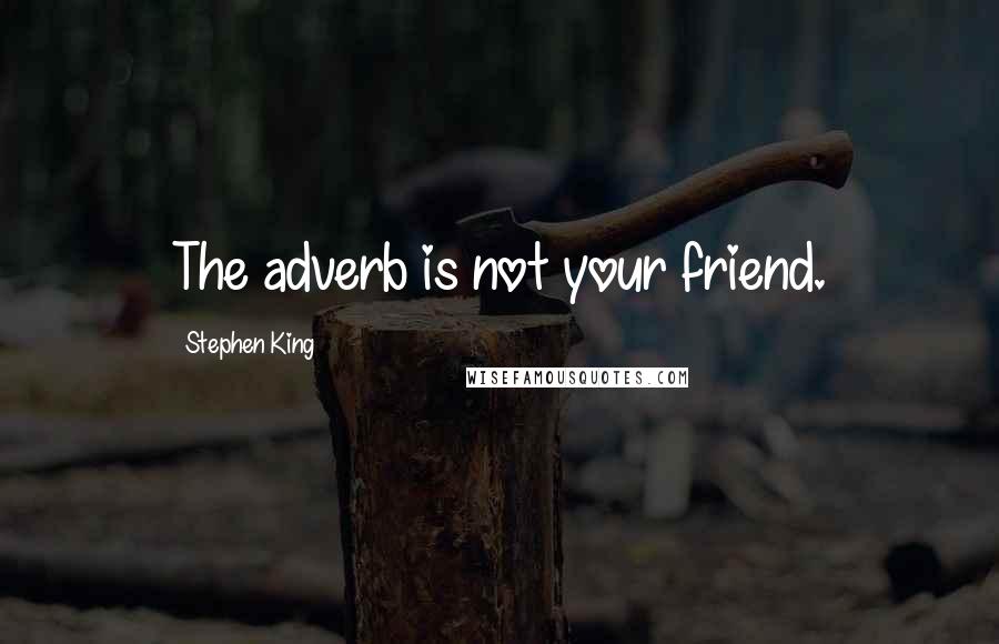 Stephen King Quotes: The adverb is not your friend.