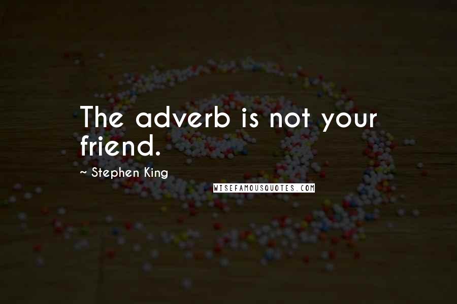 Stephen King Quotes: The adverb is not your friend.
