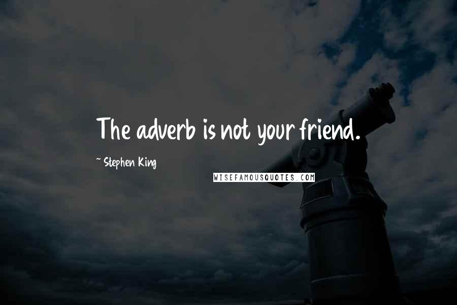 Stephen King Quotes: The adverb is not your friend.