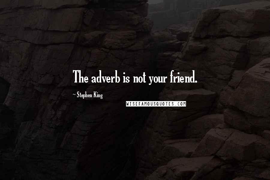 Stephen King Quotes: The adverb is not your friend.