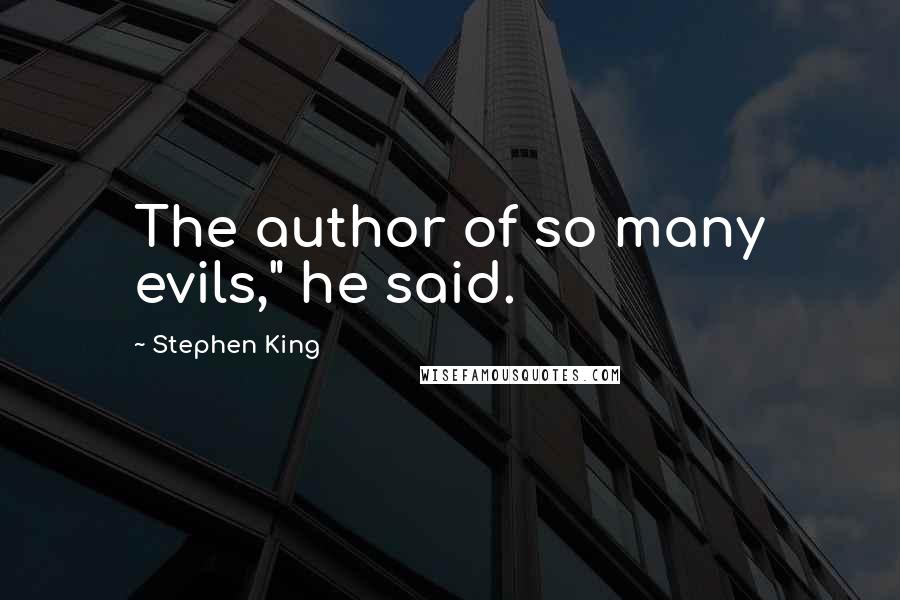 Stephen King Quotes: The author of so many evils," he said.