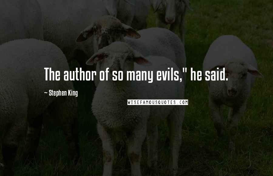 Stephen King Quotes: The author of so many evils," he said.