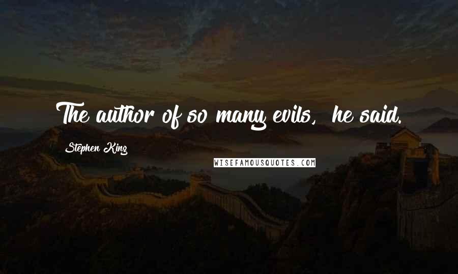 Stephen King Quotes: The author of so many evils," he said.