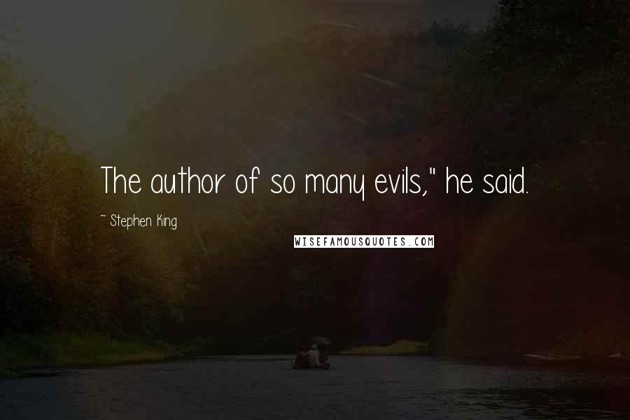 Stephen King Quotes: The author of so many evils," he said.