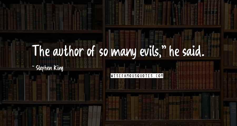 Stephen King Quotes: The author of so many evils," he said.