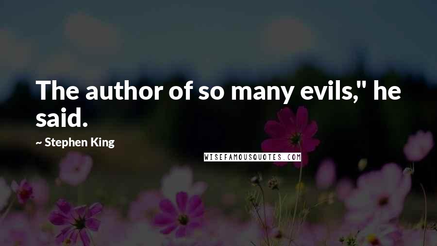 Stephen King Quotes: The author of so many evils," he said.