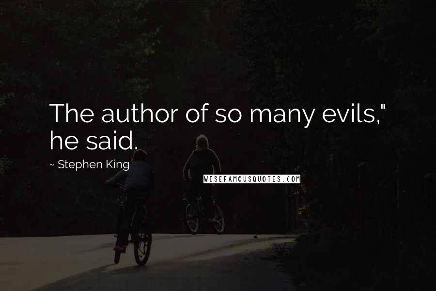 Stephen King Quotes: The author of so many evils," he said.