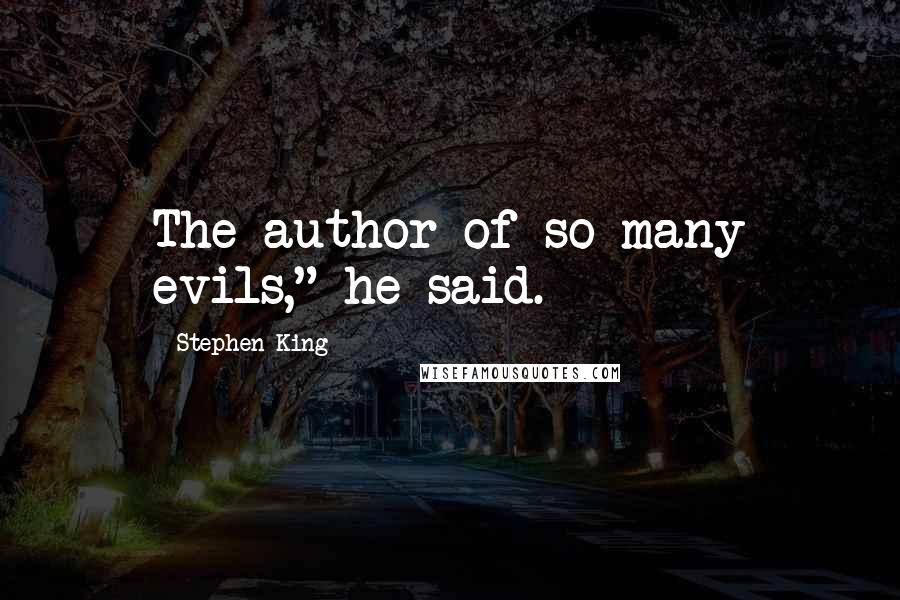 Stephen King Quotes: The author of so many evils," he said.