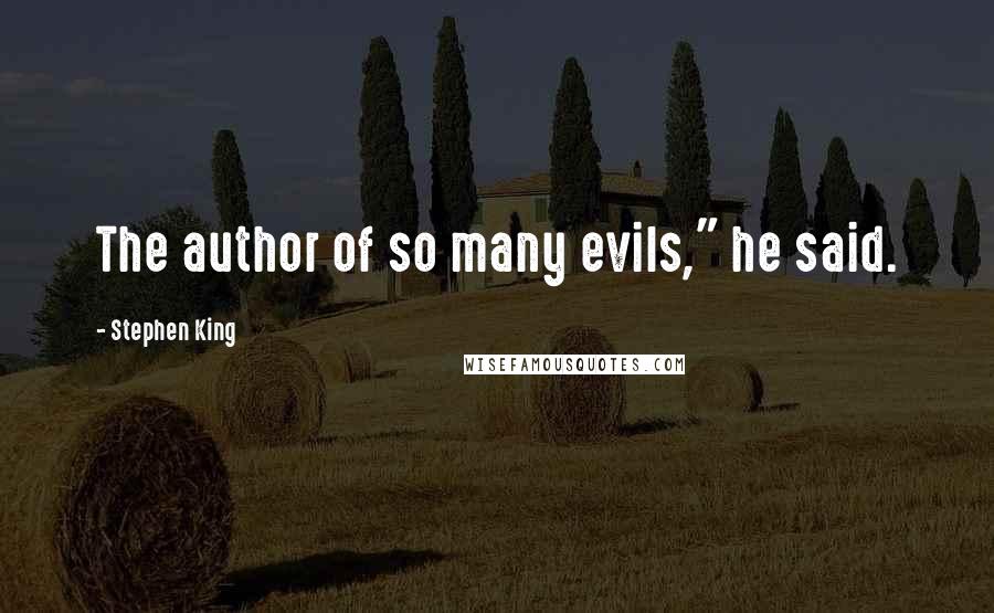 Stephen King Quotes: The author of so many evils," he said.