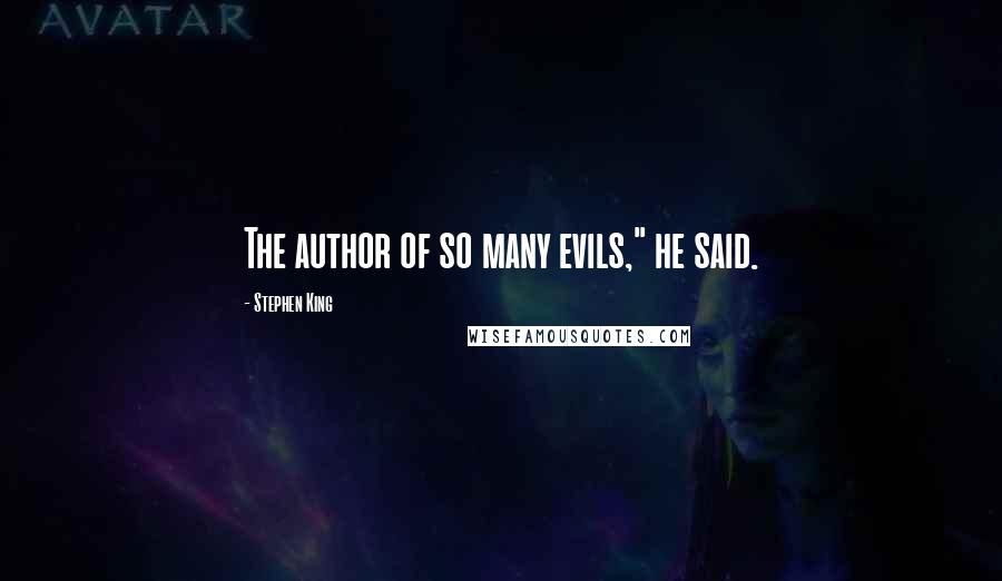 Stephen King Quotes: The author of so many evils," he said.