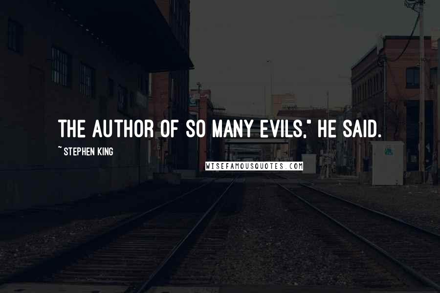 Stephen King Quotes: The author of so many evils," he said.