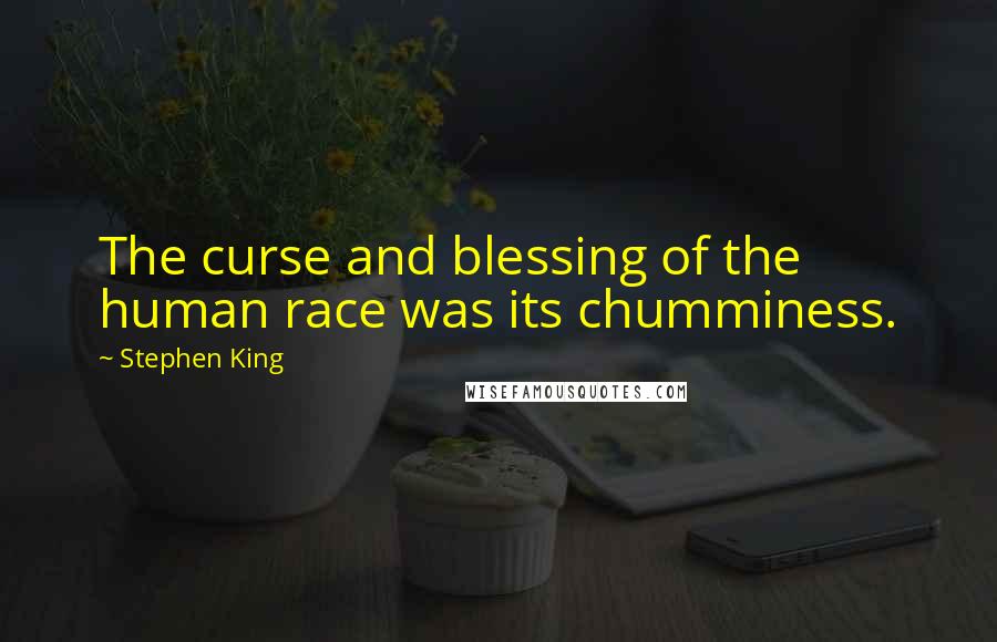 Stephen King Quotes: The curse and blessing of the human race was its chumminess.