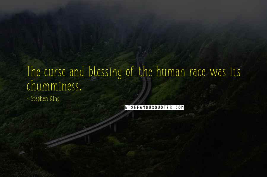 Stephen King Quotes: The curse and blessing of the human race was its chumminess.