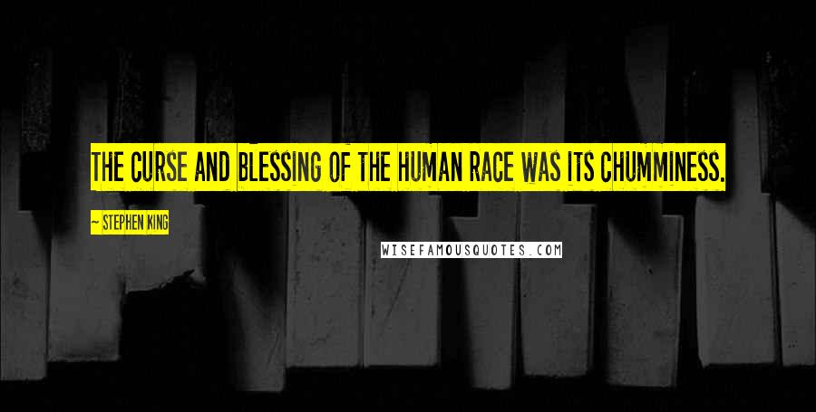 Stephen King Quotes: The curse and blessing of the human race was its chumminess.