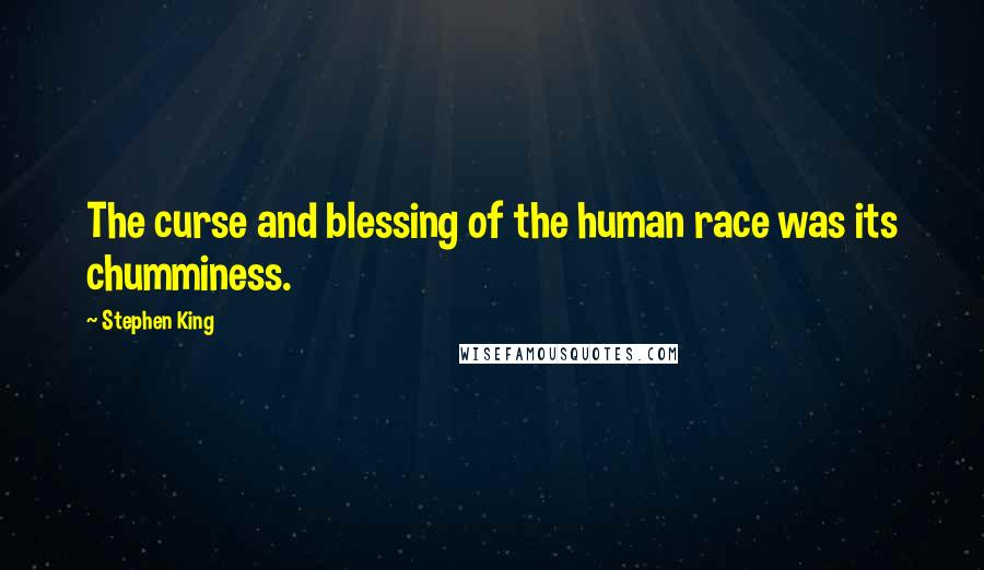 Stephen King Quotes: The curse and blessing of the human race was its chumminess.