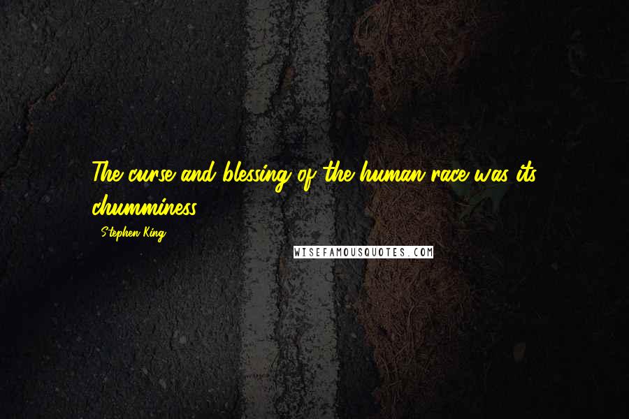 Stephen King Quotes: The curse and blessing of the human race was its chumminess.