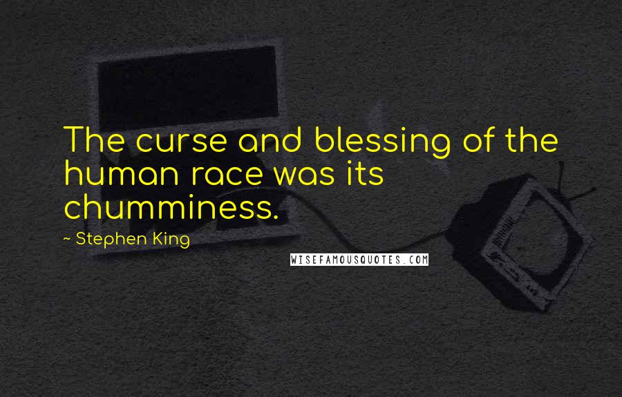 Stephen King Quotes: The curse and blessing of the human race was its chumminess.