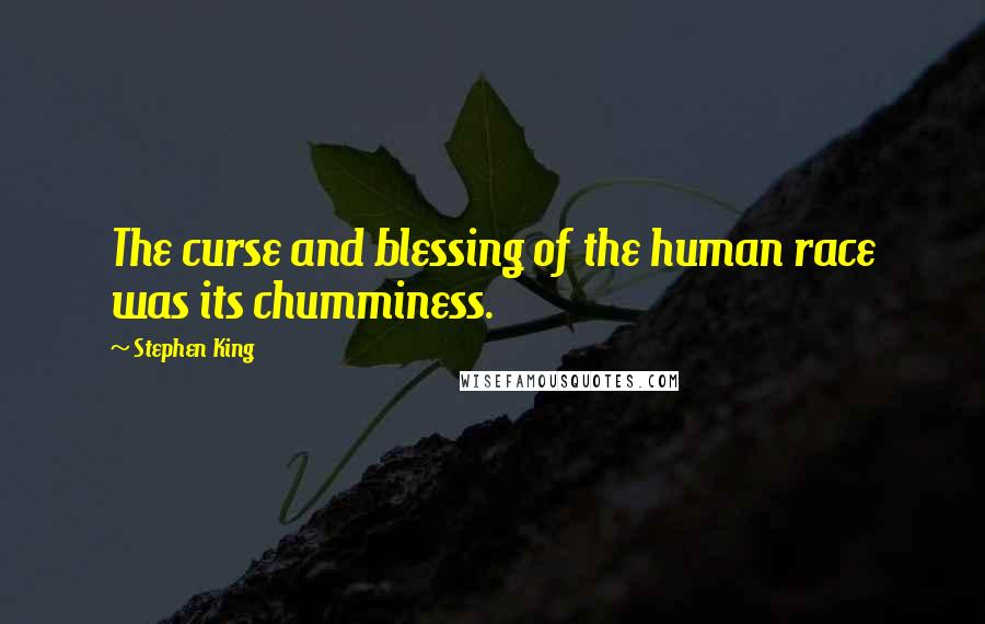 Stephen King Quotes: The curse and blessing of the human race was its chumminess.