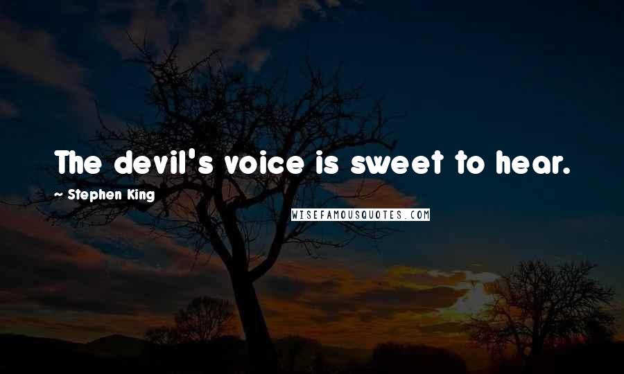 Stephen King Quotes: The devil's voice is sweet to hear.