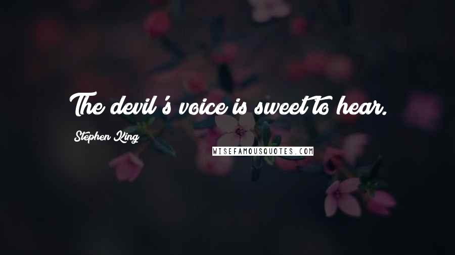 Stephen King Quotes: The devil's voice is sweet to hear.