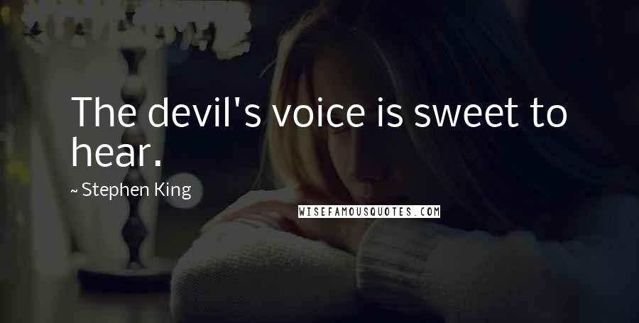 Stephen King Quotes: The devil's voice is sweet to hear.