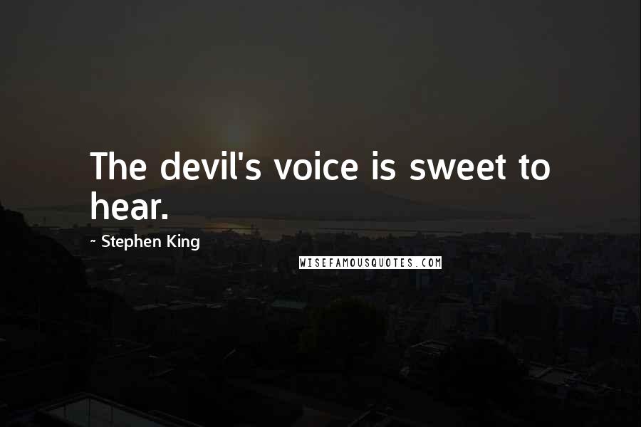 Stephen King Quotes: The devil's voice is sweet to hear.