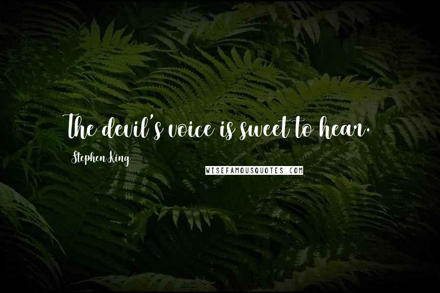 Stephen King Quotes: The devil's voice is sweet to hear.