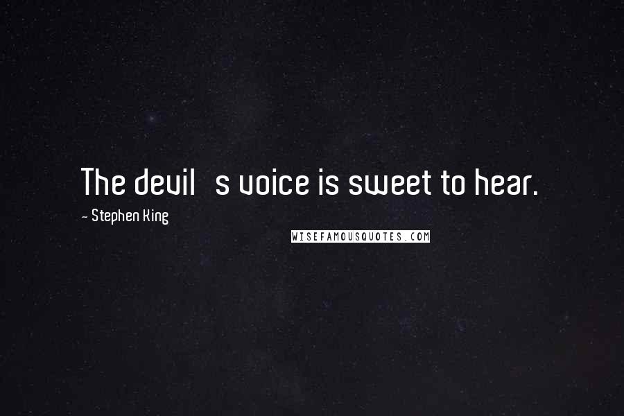 Stephen King Quotes: The devil's voice is sweet to hear.