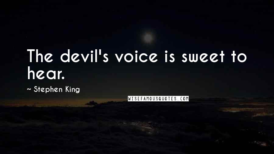 Stephen King Quotes: The devil's voice is sweet to hear.