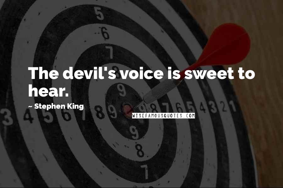 Stephen King Quotes: The devil's voice is sweet to hear.