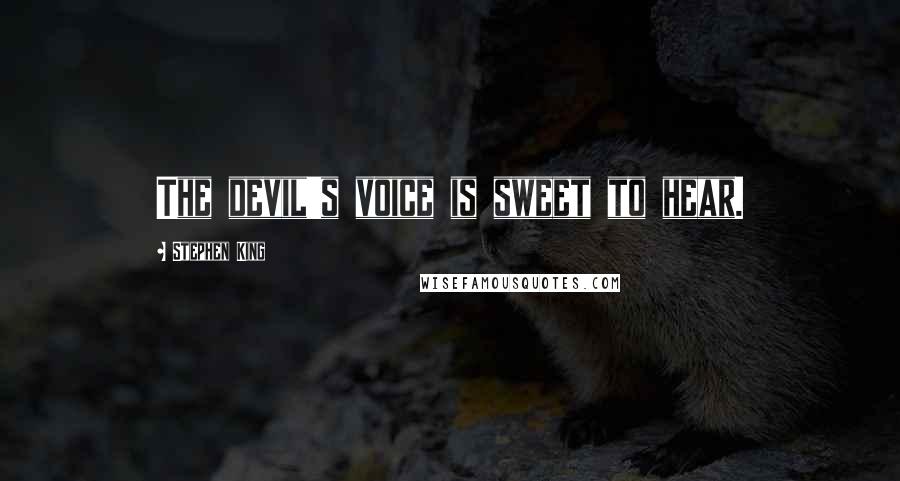 Stephen King Quotes: The devil's voice is sweet to hear.