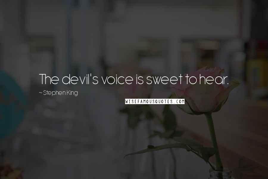 Stephen King Quotes: The devil's voice is sweet to hear.