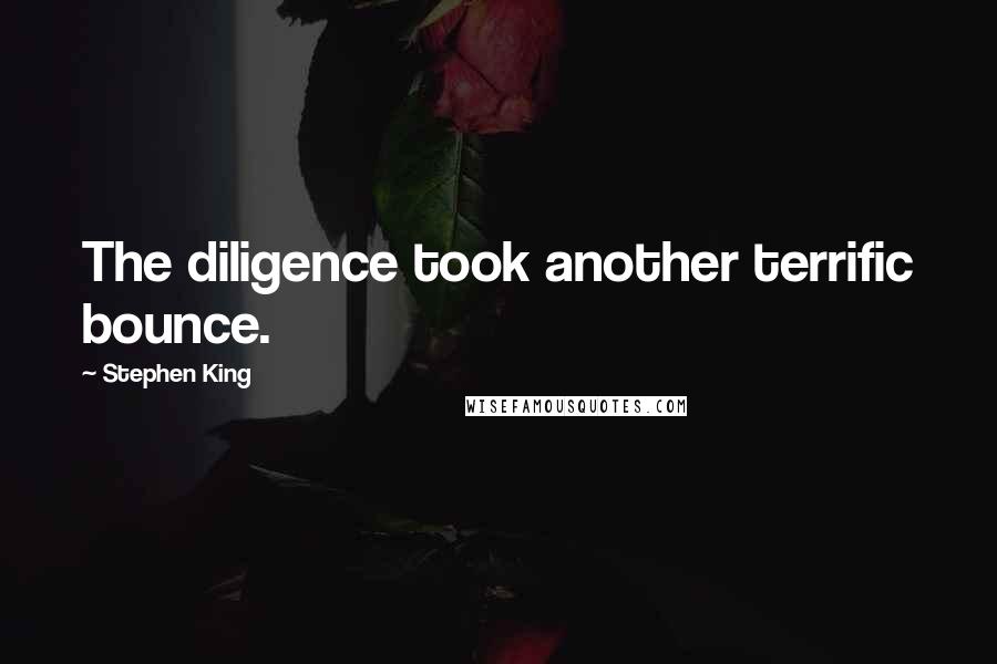 Stephen King Quotes: The diligence took another terrific bounce.