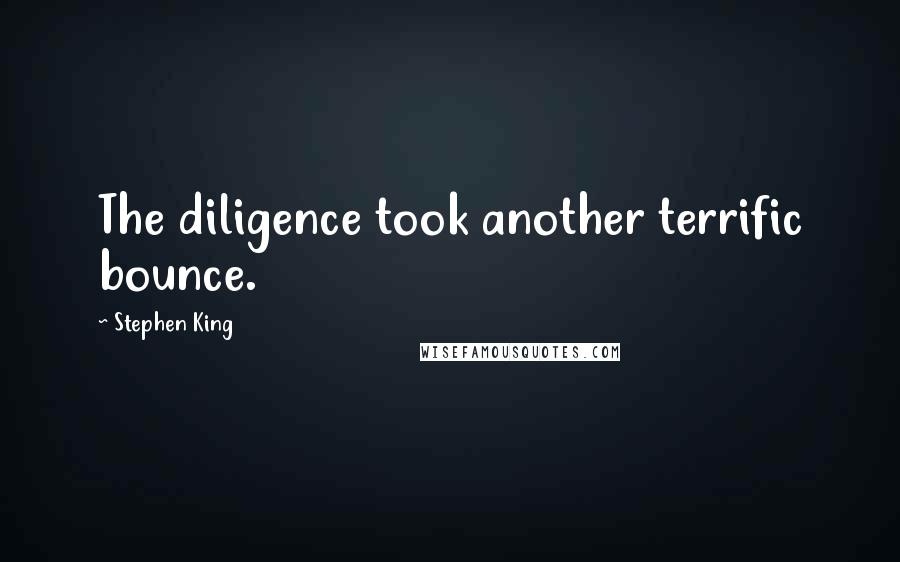 Stephen King Quotes: The diligence took another terrific bounce.
