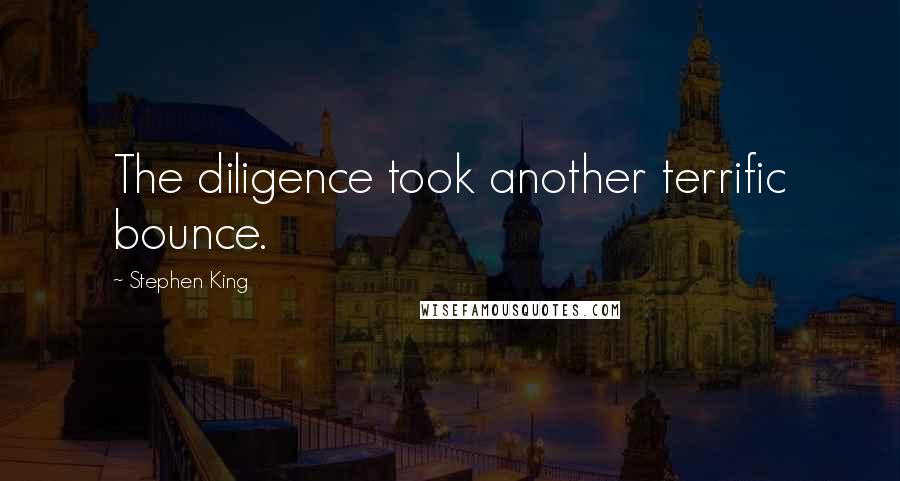 Stephen King Quotes: The diligence took another terrific bounce.