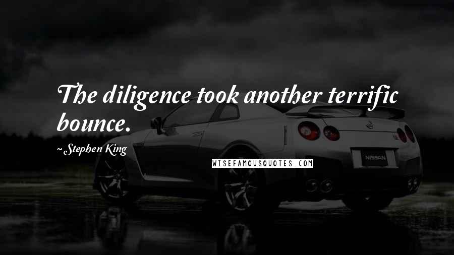 Stephen King Quotes: The diligence took another terrific bounce.