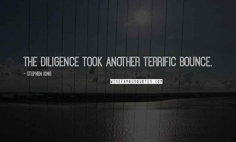 Stephen King Quotes: The diligence took another terrific bounce.